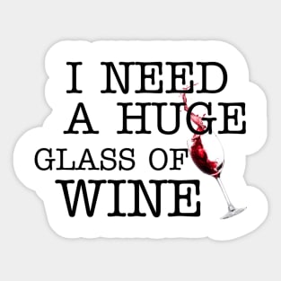 I Need a HUGe Glass of Wine Sticker